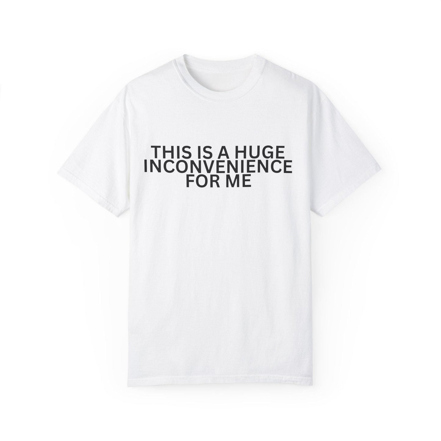 Funny Unisex T-shirt - "This is a Huge Inconvenience for Me" - Gift for Friends, Humor Tee, Casual Wear, Gifting, Everyday Comfort